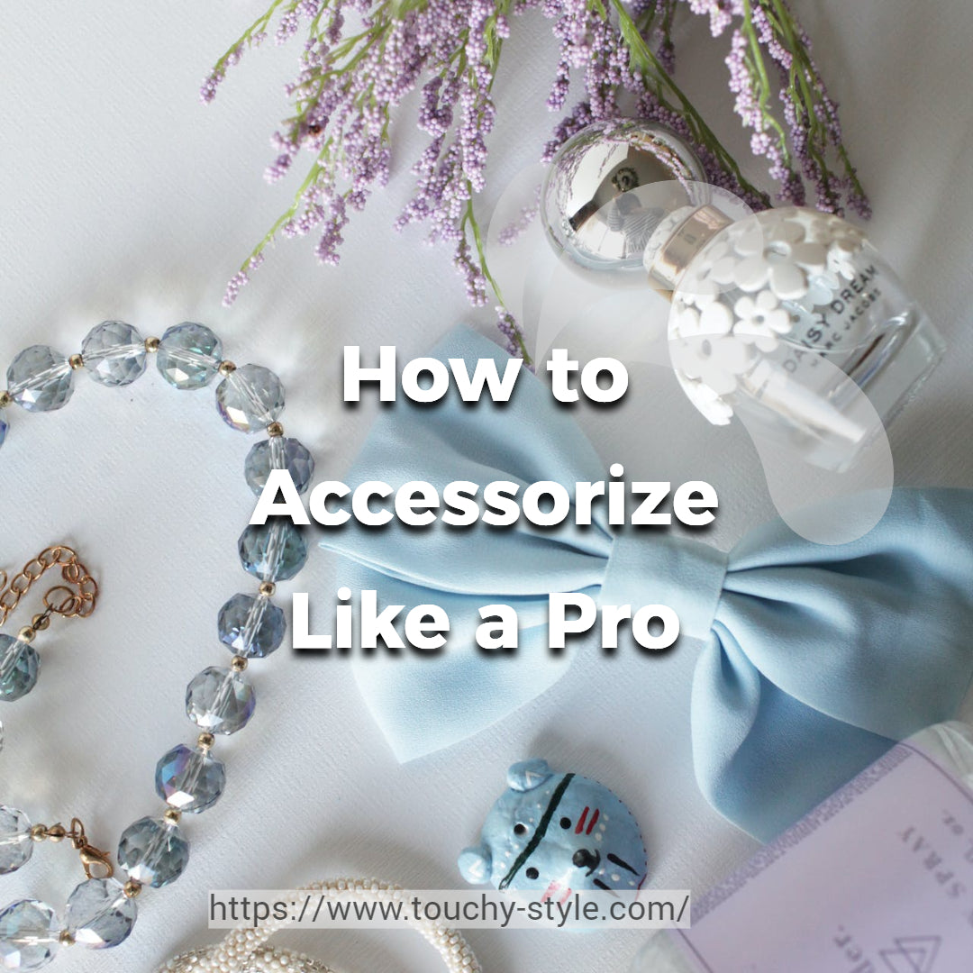 How to Accessorize Like a Pro - Touchy Style .