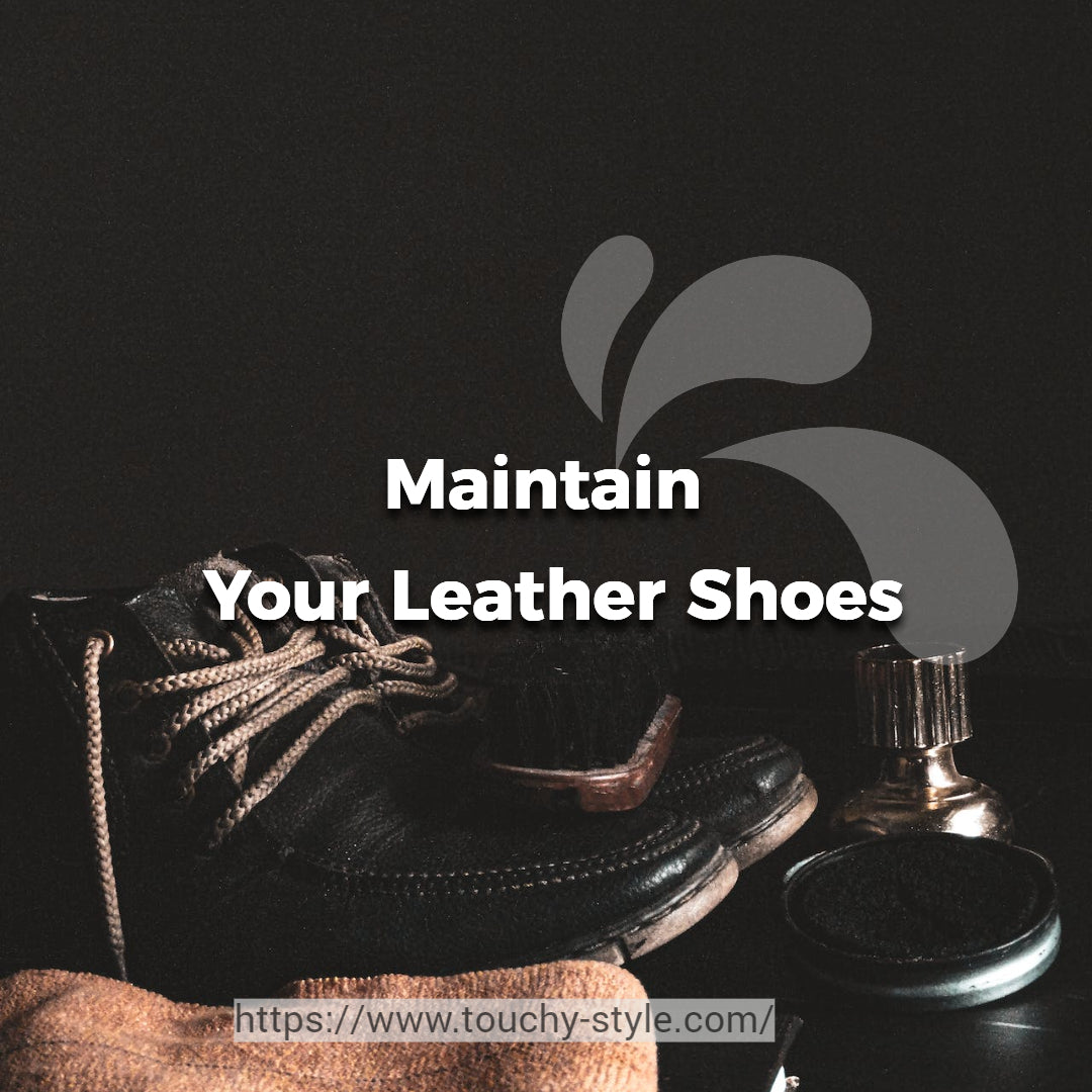 How to Properly Care for and Maintain Your Leather Shoes - Touchy Style .