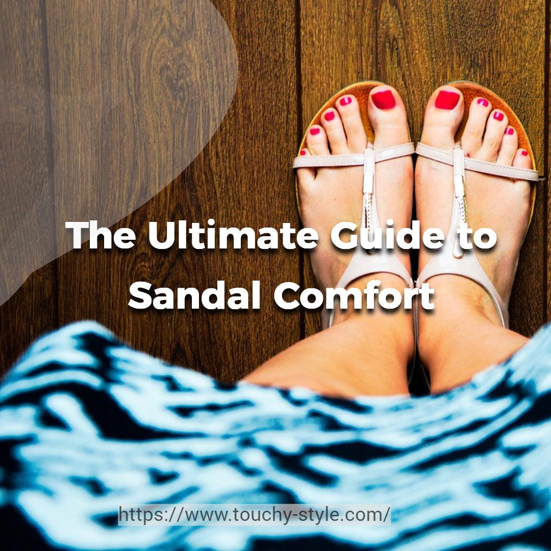 The Ultimate Guide to Sandal Comfort - Touchy Style .