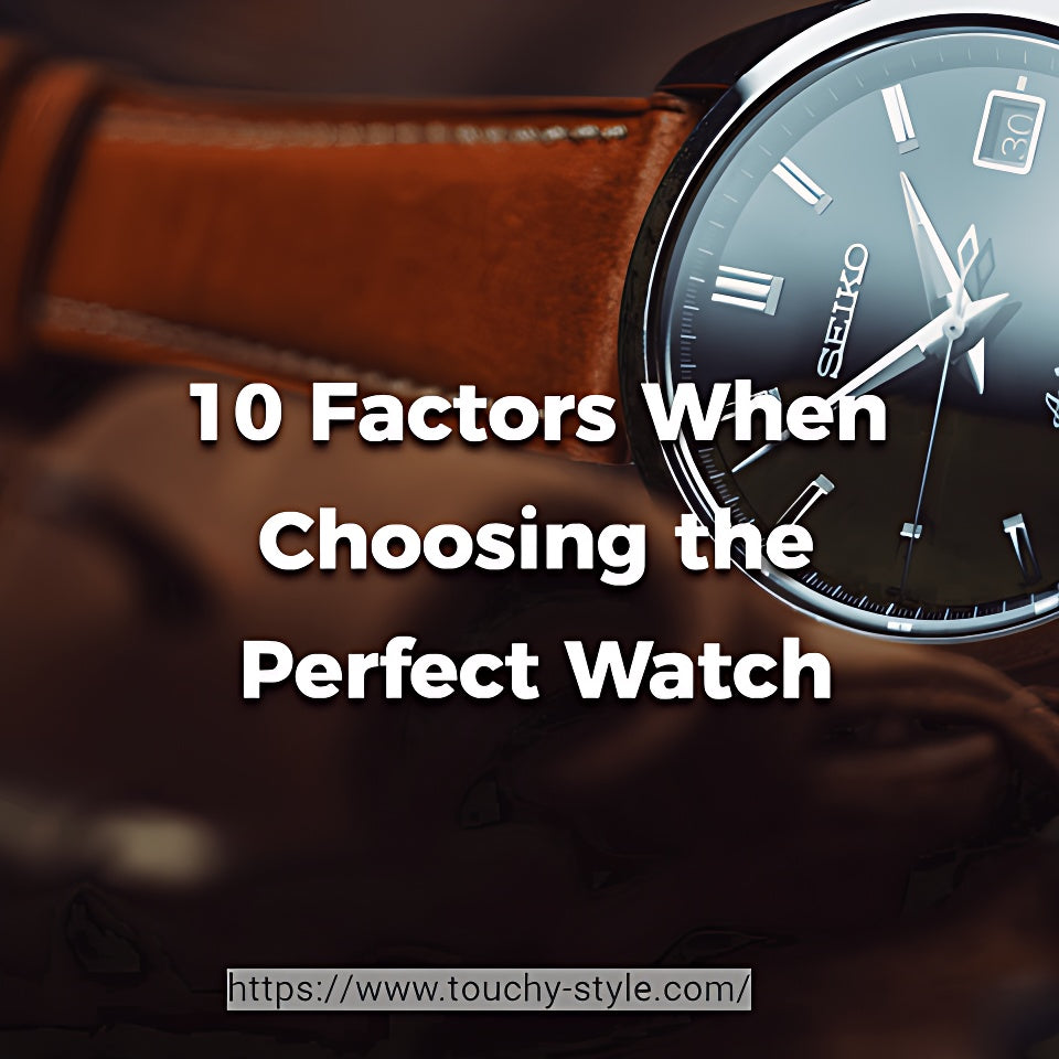 10 Factors to Consider When Choosing the Perfect Watch - Touchy Style .