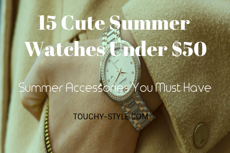 15 Cute Summer Watches Under 50$ - Touchy Style .