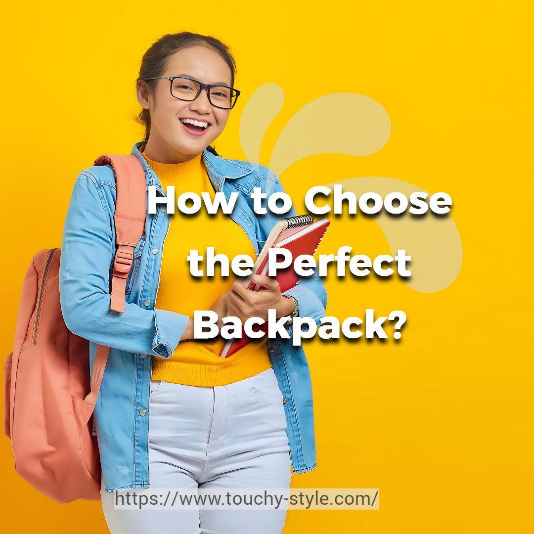 How to Choose the Perfect Backpack? - Touchy Style