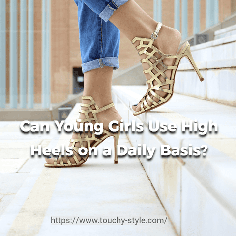 Can Young Girls Use High Heels on a Daily Basis? - Touchy Style
