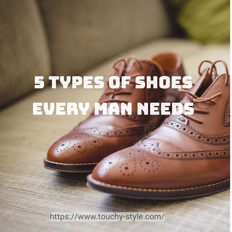5 Types of Shoes Every Man Needs | Touchy Style