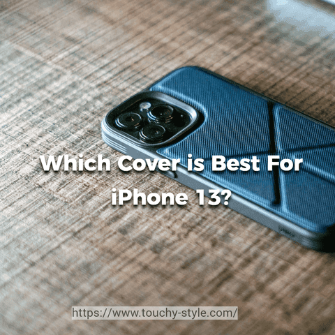 Which Cover is Best For iPhone 13? - Touchy Style
