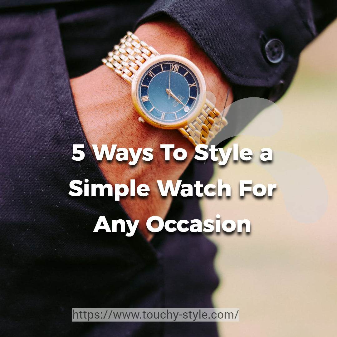 5 Ways To Style a Simple Watch For Any Occasion - Touchy Style