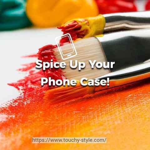 How to Make Your Phone Case More Interesting? - Touchy Style