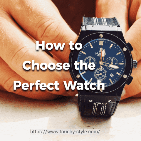 How to Choose the Perfect Watch? - Touchy Style