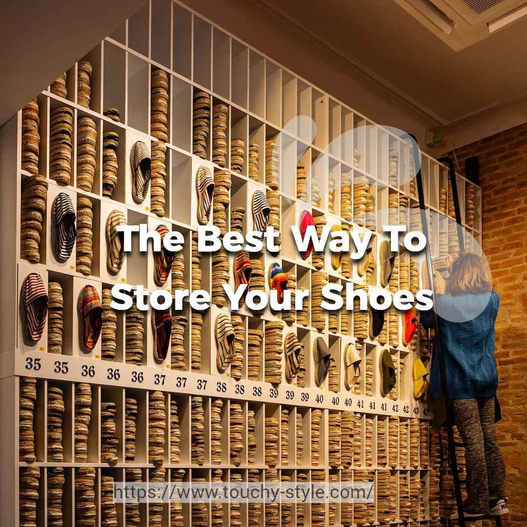 The Best Way To Store Your Shoes - Touchy Style