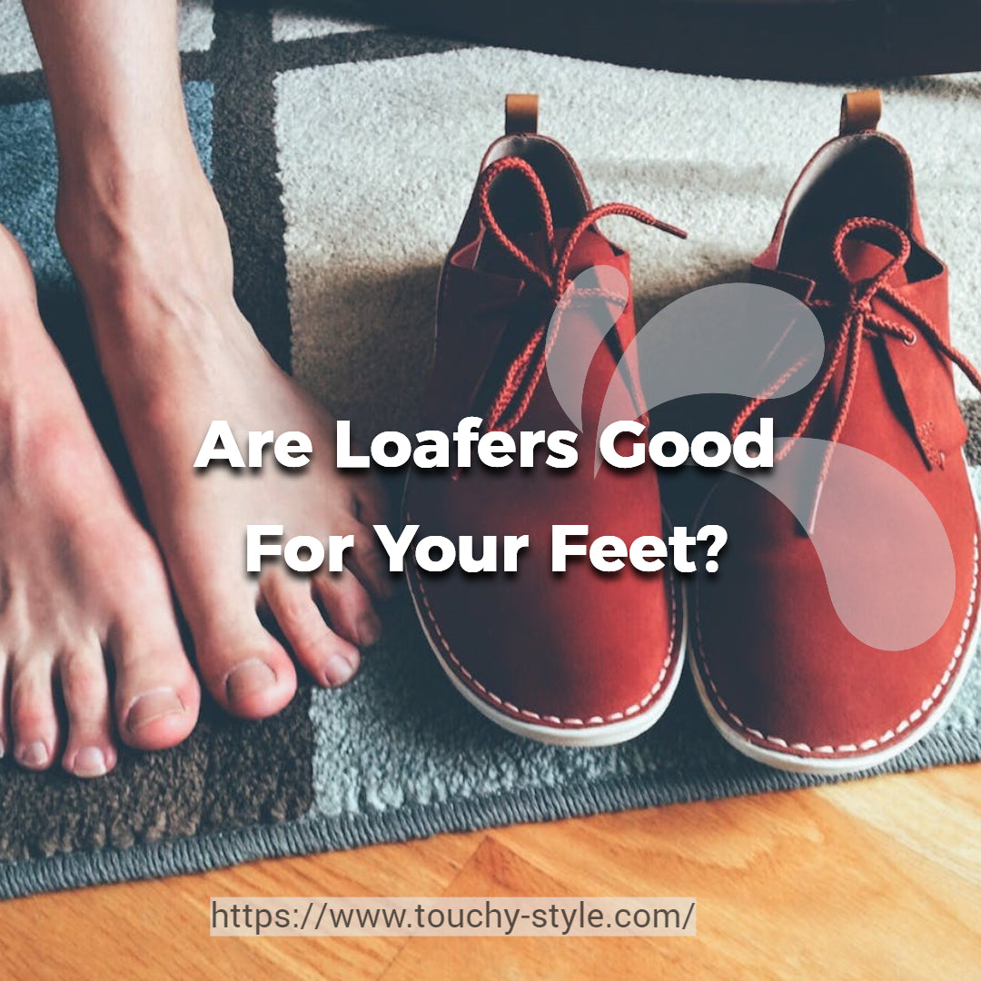 Are Loafers Good For Your Feet Touchy Style