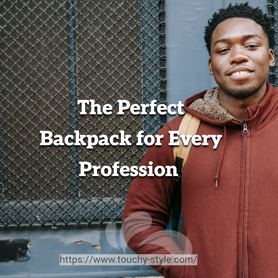 The Perfect Backpack for Every Profession - Touchy Style