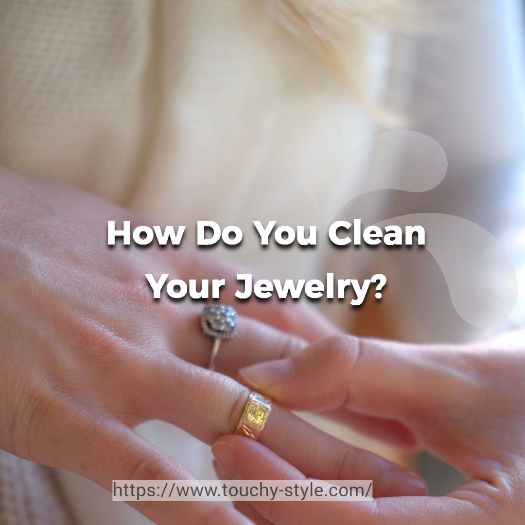 How Do You Clean Your Jewelry? - touchy style