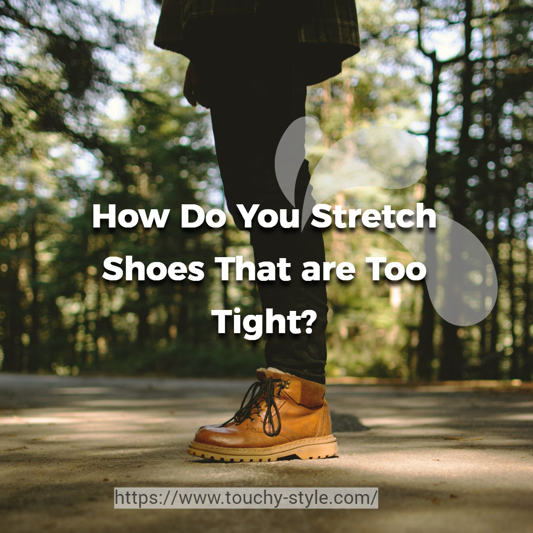 How Do You Stretch Shoes That are Too Tight Touchy Style