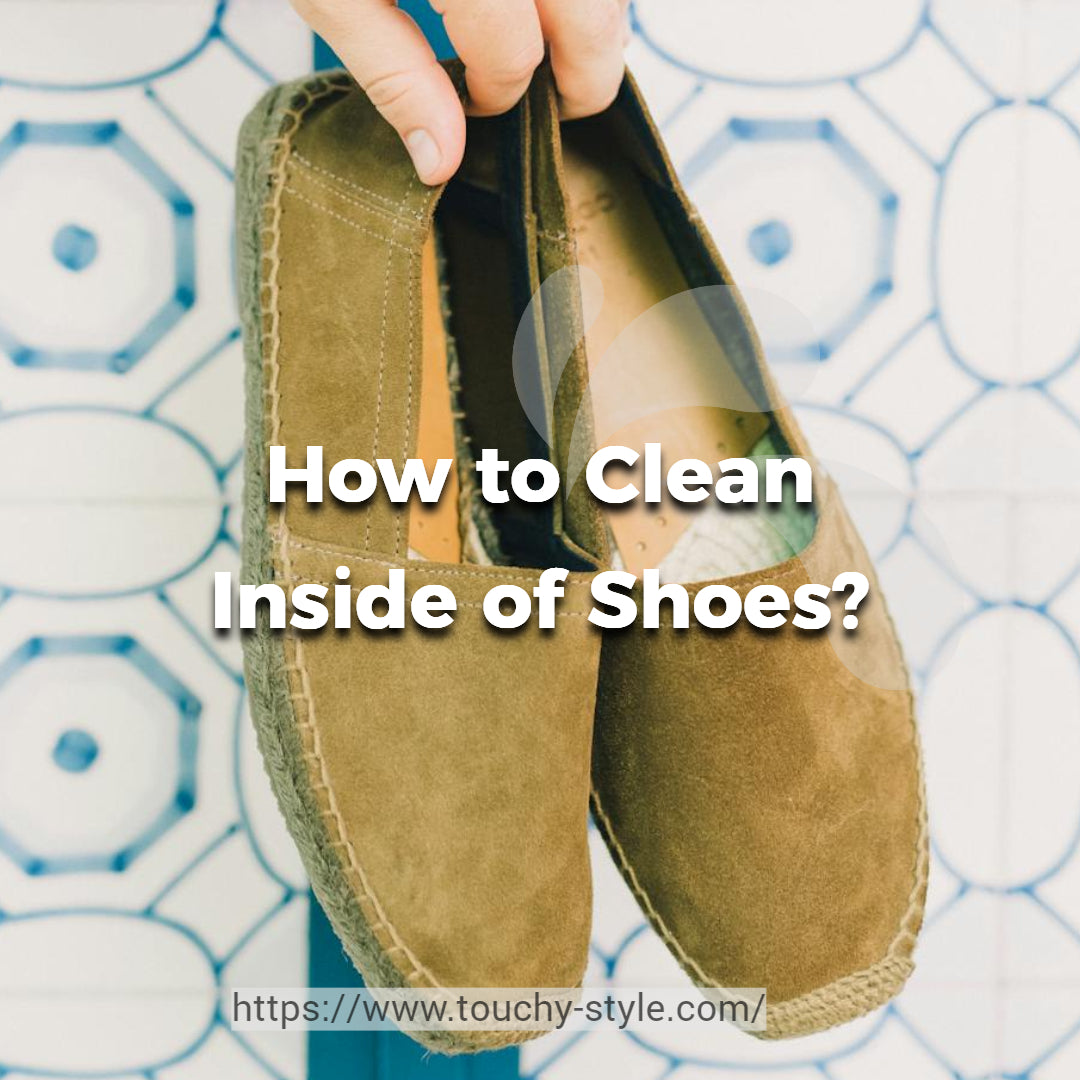 How to Clean Inside of Shoes Touchy Style
