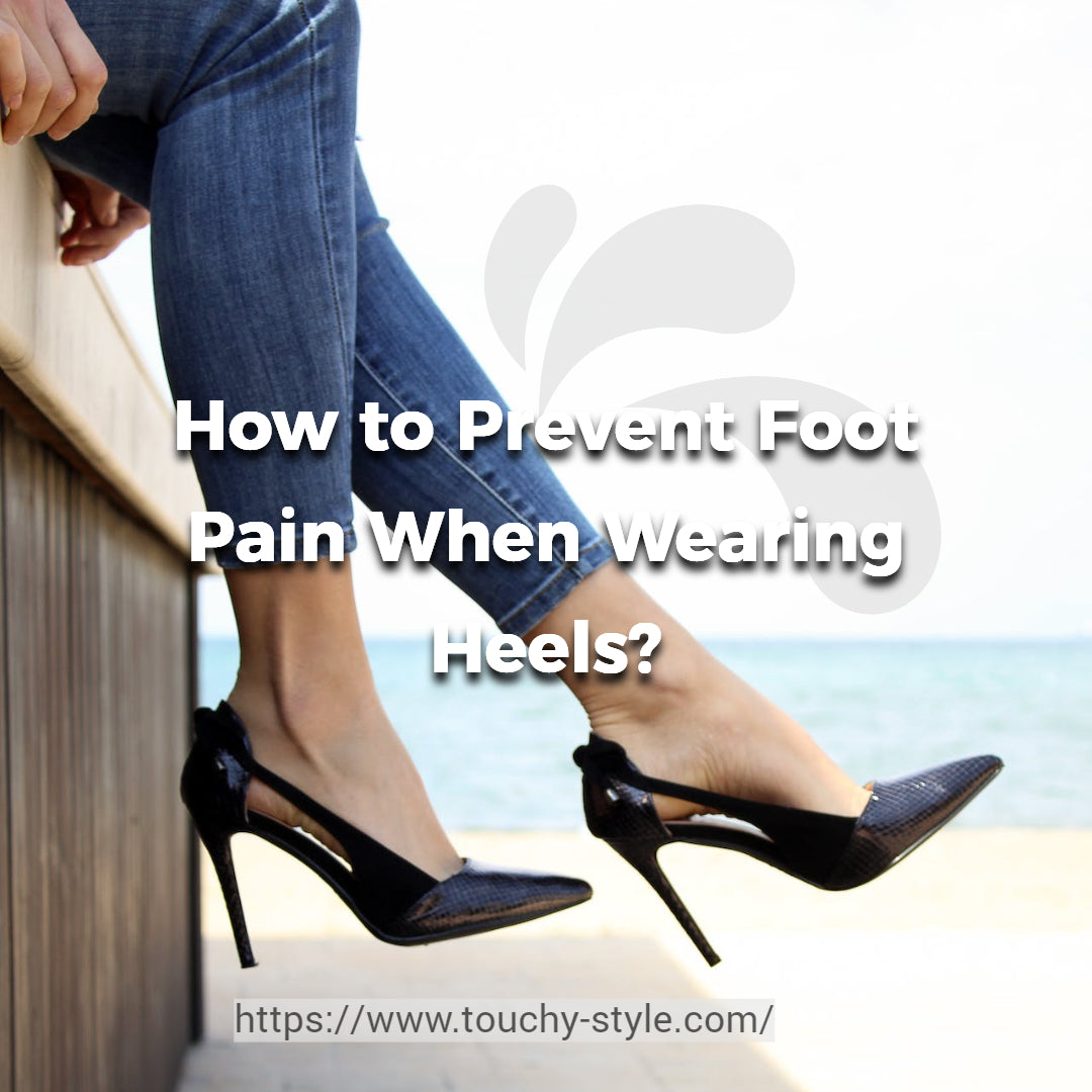 How to Prevent Foot Pain When Wearing Heels Touchy Style Touchy Style