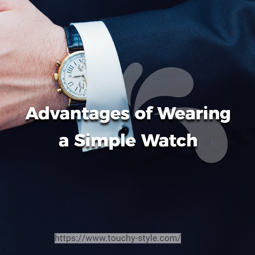 The Advantages of Wearing a Simple Watch - Touchy Style .
