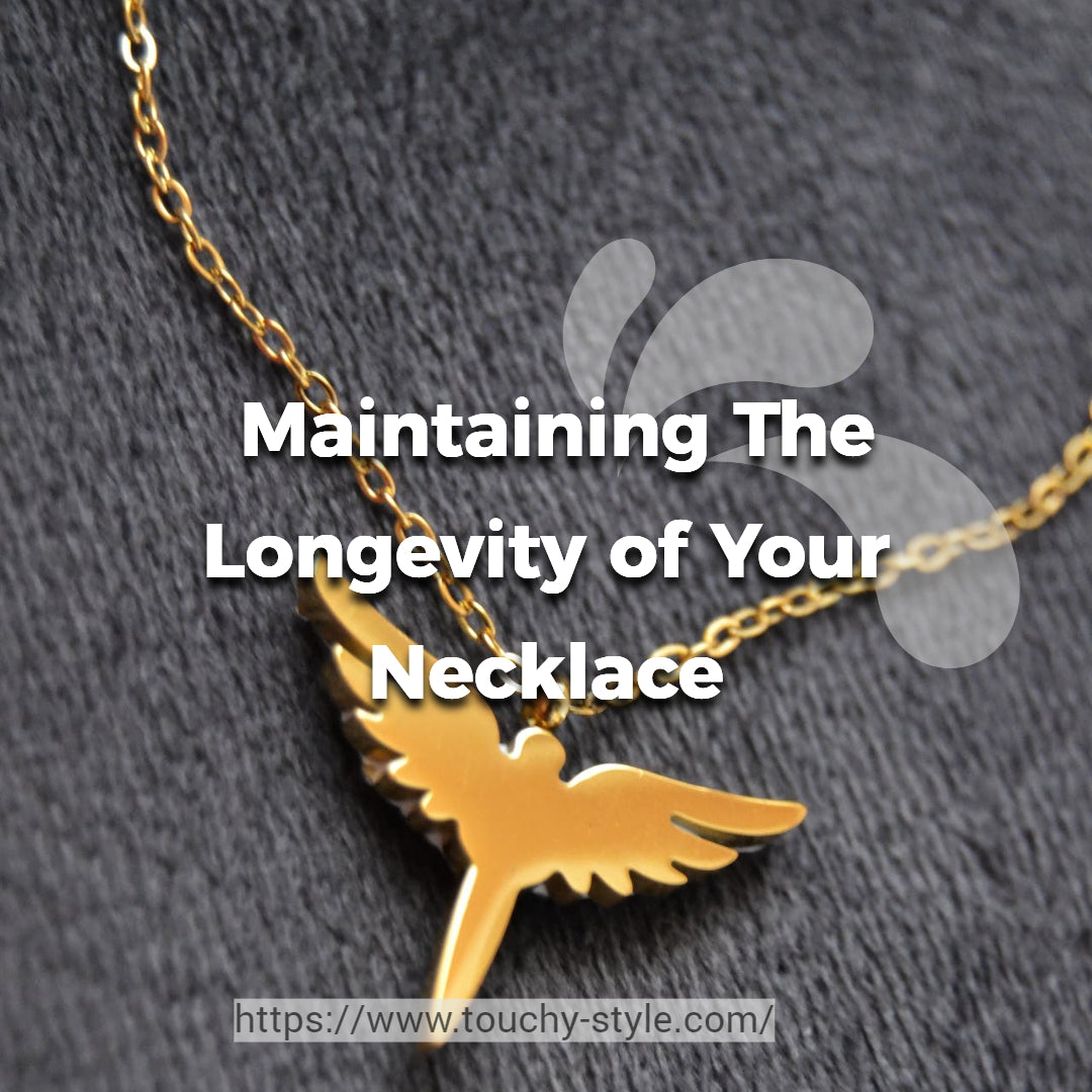 Tips For Maintaining The Longevity and Beauty of Your Necklace - Touchy Style .