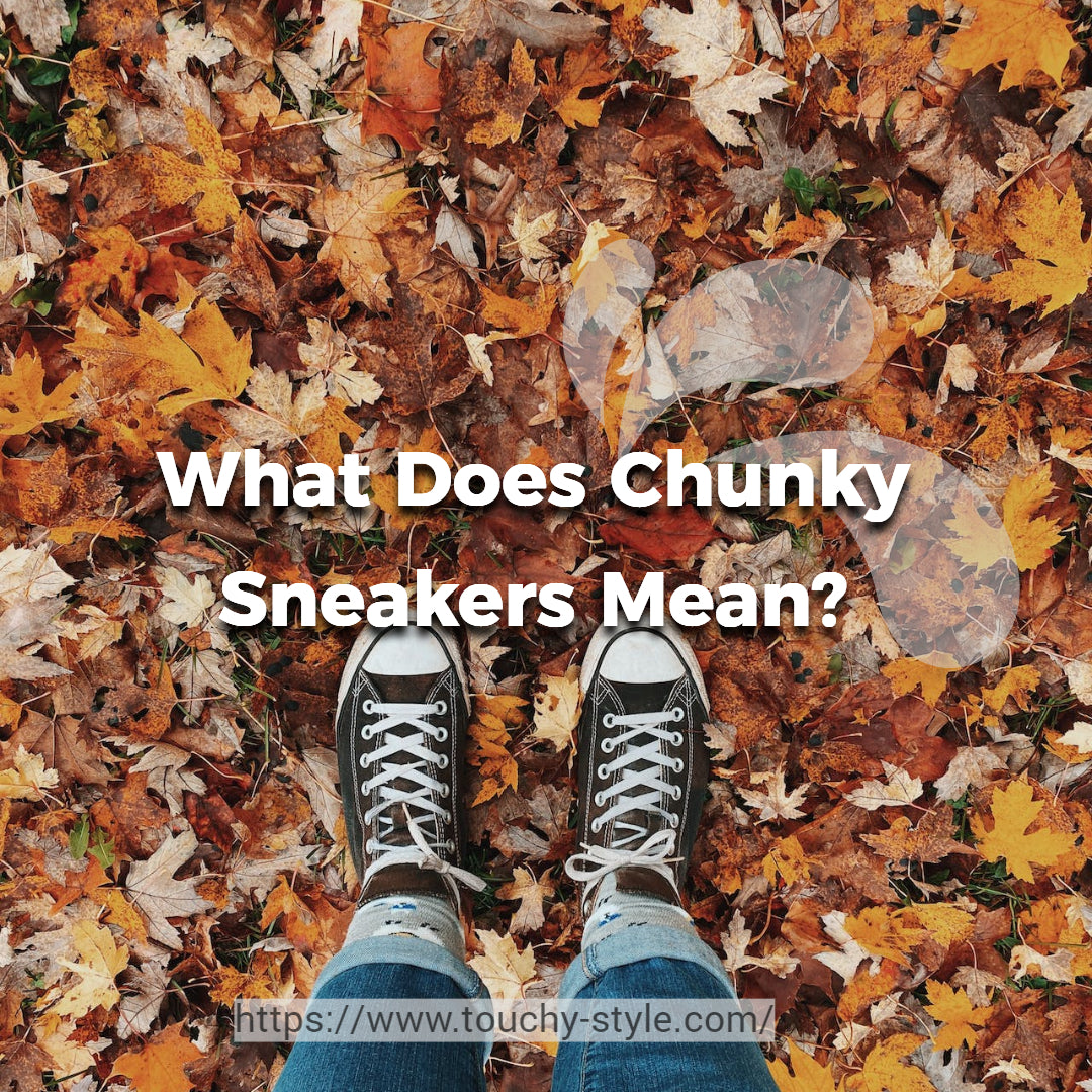 What Does Chunky Sneakers Mean Touchy style