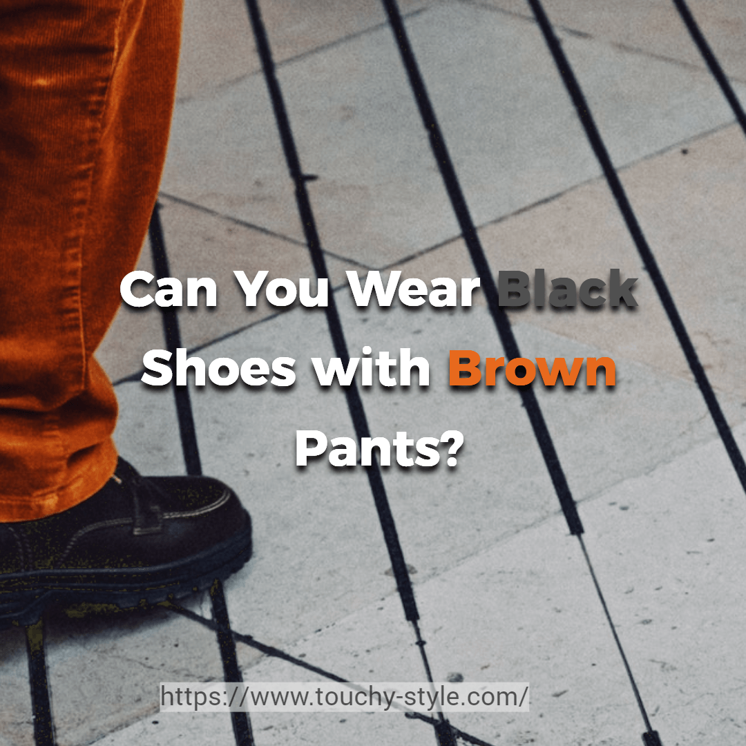 Can You Wear Black Shoes with Brown Pants? - Touchy Style .