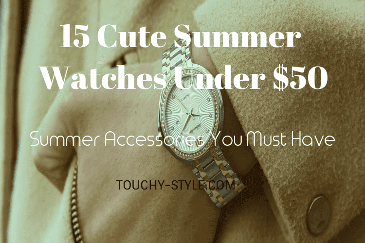 15 Cute Summer Watches Under 50$ - Touchy Style