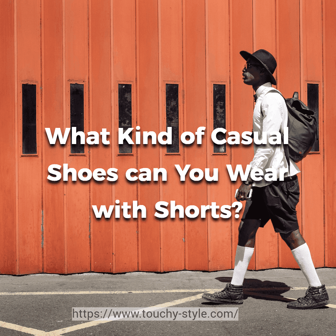 What Kind of Casual Shoes can You Wear with Shorts? - Touchy Style
