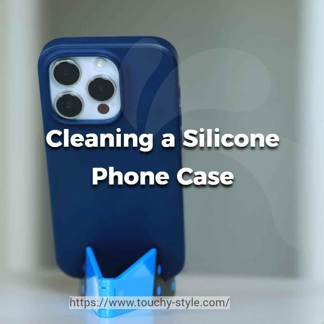 How Do I Clean a Silicone Phone Case? - Touchy Style