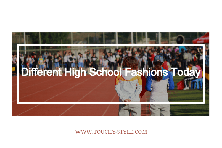 Different High School Fashions Today - Touchy Style .