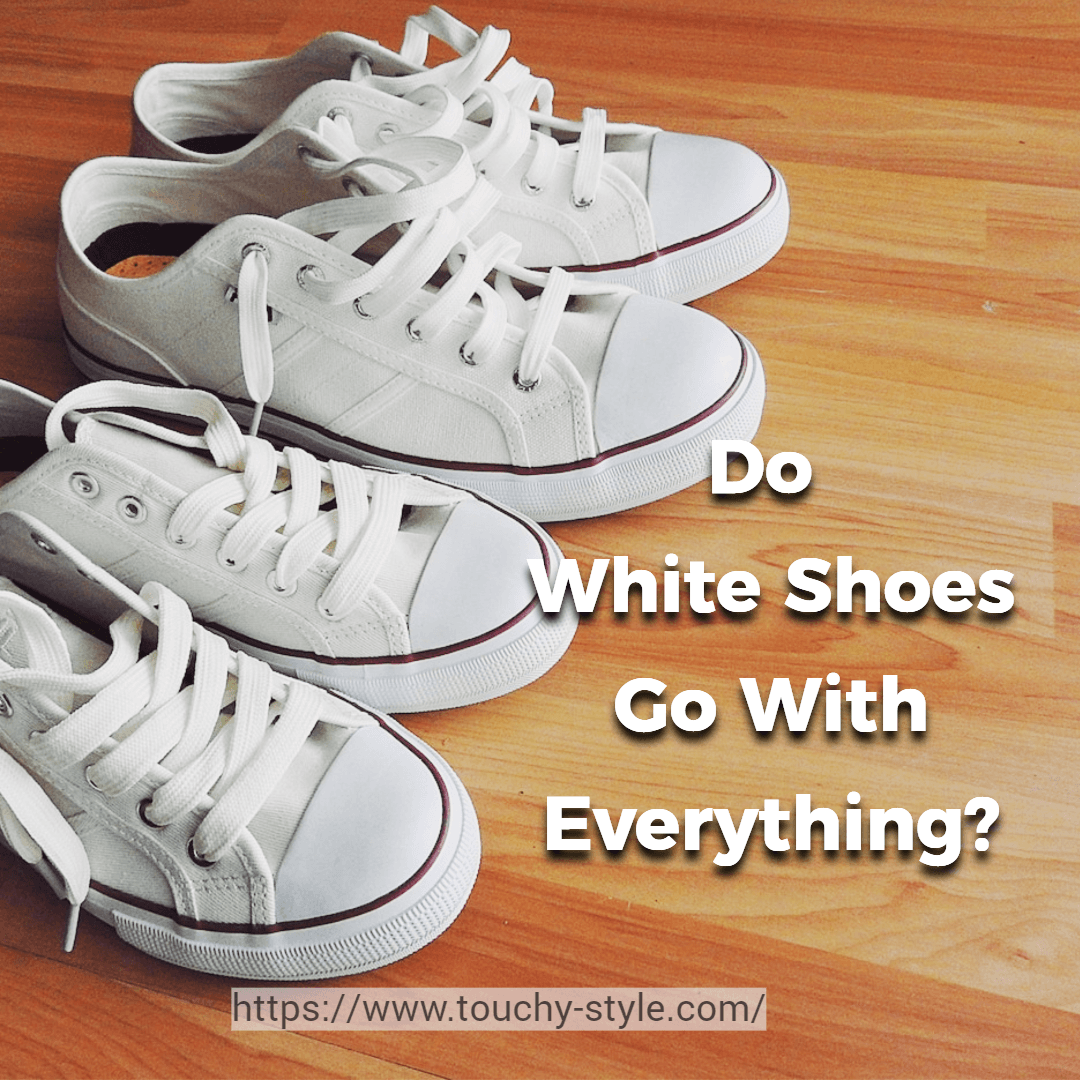 Does White Shoes Go With Everything? - Touchy Style .