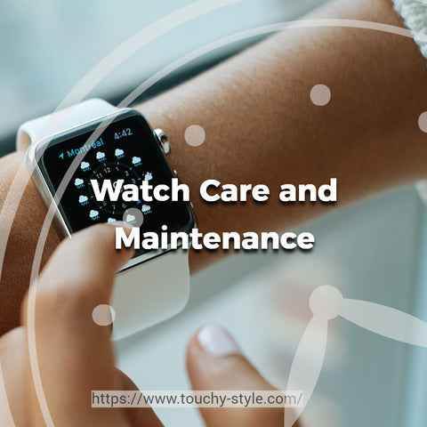 Watch Care and Maintenance - Touchy Style