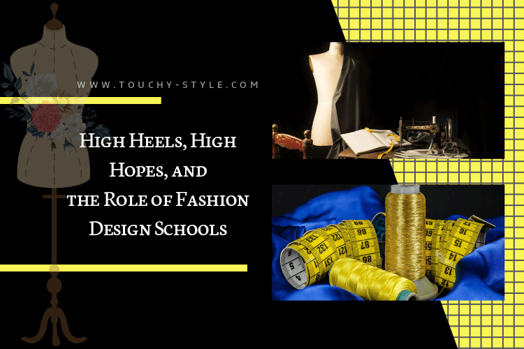 High Heels, High Hopes, and the Role of Fashion Design Schools - Touchy Style .