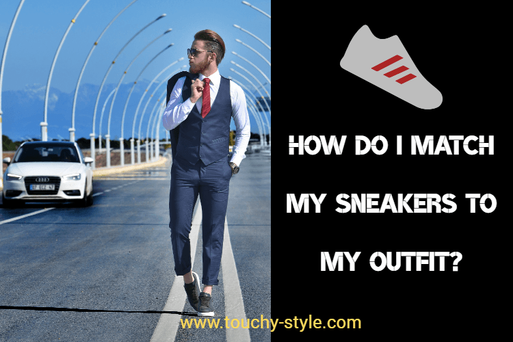 How do I match my sneakers to my outfit? - Touchy Style .