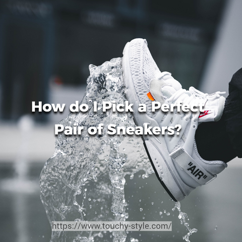 How Do I Pick a Perfect Pair of Sneakers? - Touchy Style .