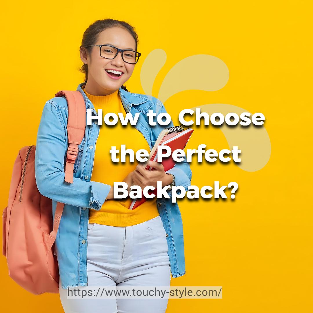 How to Choose the Perfect Backpack? - Touchy Style .