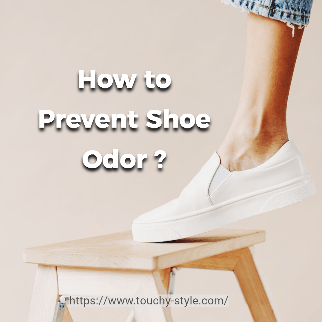 How to Prevent Shoe Odor? | Touchy Style