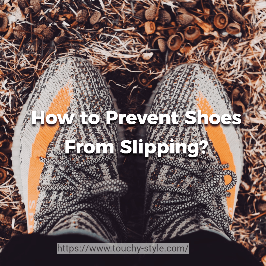 How to Prevent Shoes From Slipping? - Touchy Style .