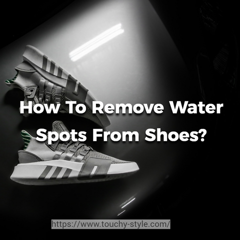How To Remove Water Spots From Shoes? - Touchy Style .