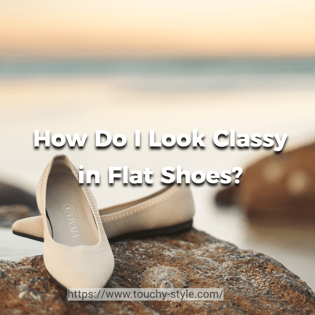 How to Rock a Classy Look with Flat Shoes: Comfort and Elegance Combined! - Touchy Style .