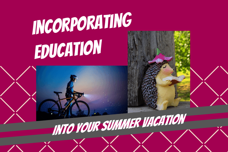 Incorporating Education into Your Summer Vacation - Touchy Style .