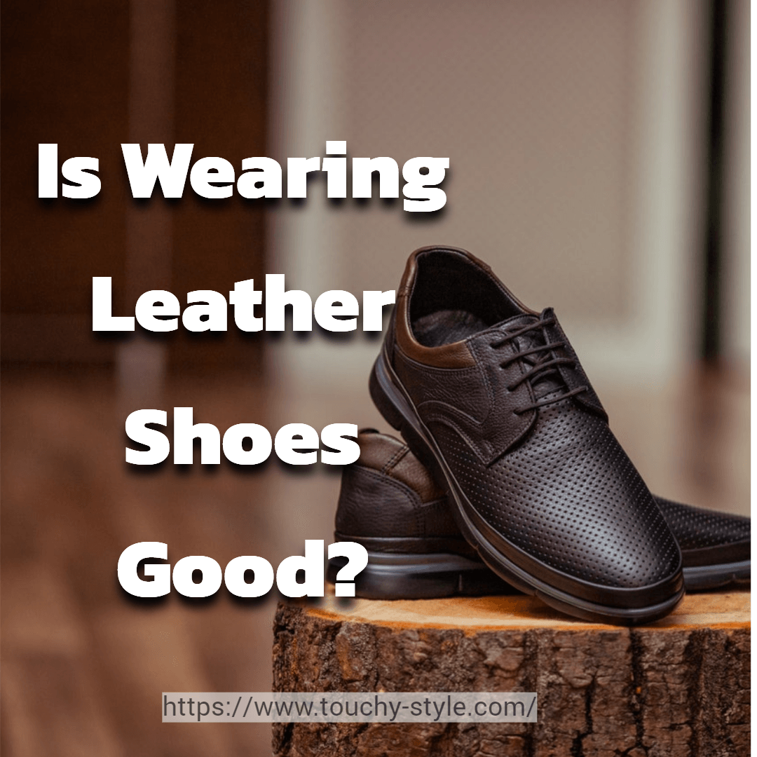 Is Wearing Leather Shoes Good? - Touchy Style .