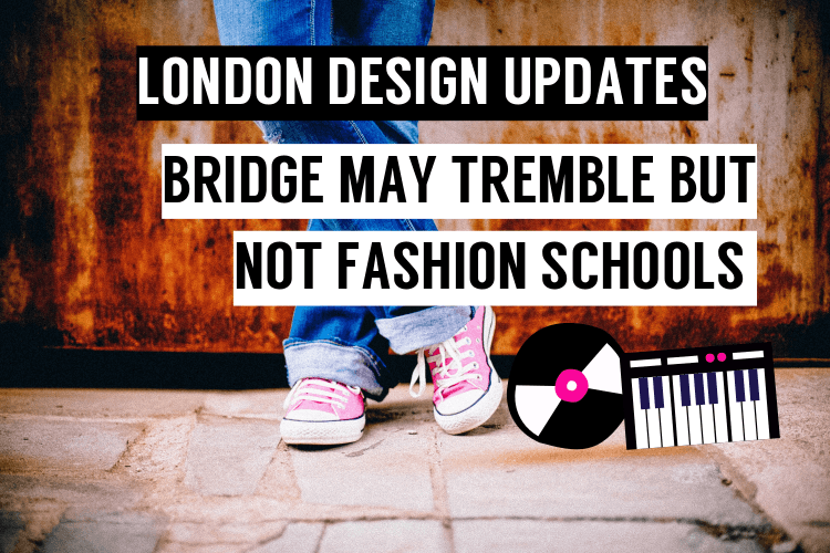 London Design Updates: Bridge May Tremble But Not Fashion Schools - Touchy Style .