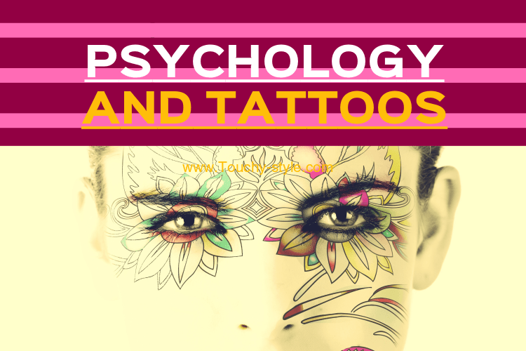 Psychology And Tattoos - Touchy Style .