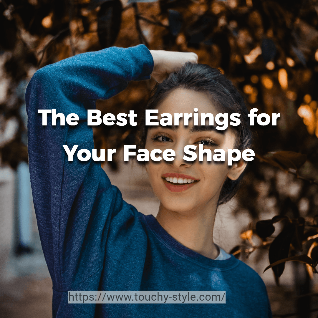 The Best Earrings for Your Face Shape - Touchy Style .