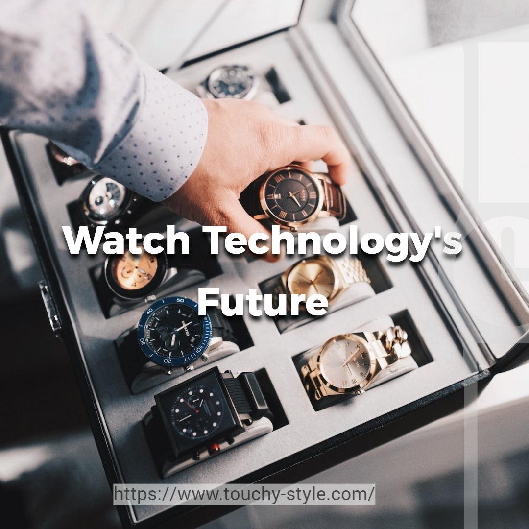 The Future of Watch Technology: A Closer Examination - Touchy Style .