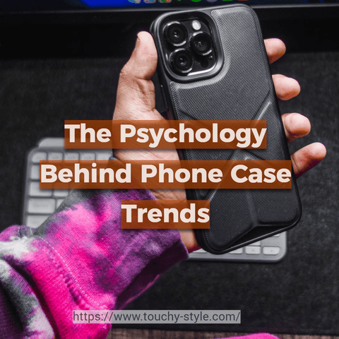 The Psychology Behind Phone Case Trends: Why People Choose Certain Designs and Materials Over Others. - Touchy Style .