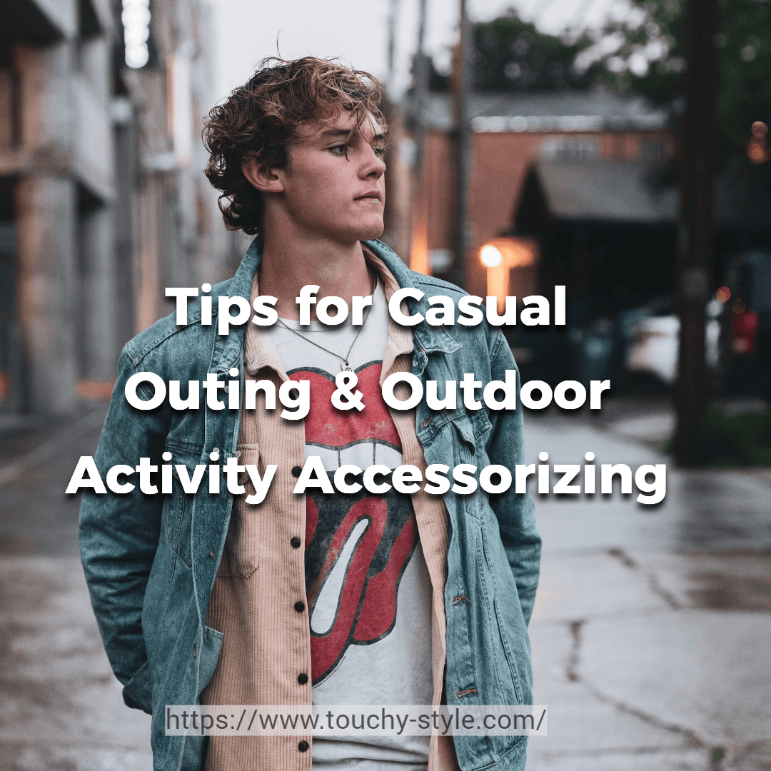 Tips on How to Accessorize for Casual Outings and Outdoor Activities - Touchy Style .