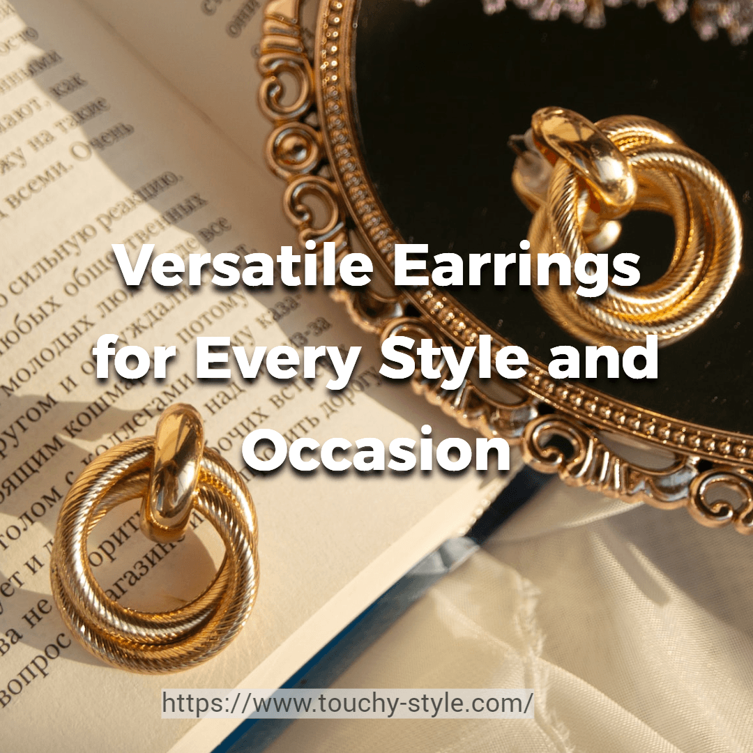 Versatile Earrings for Every Style and Occasion: Our Top 4 Picks - Touchy Style .