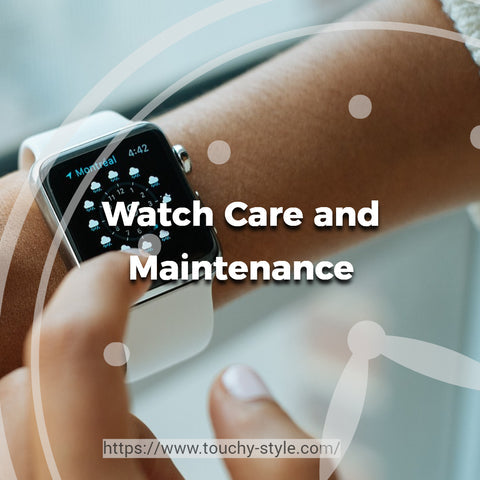 Watch Care and Maintenance - Touchy Style .