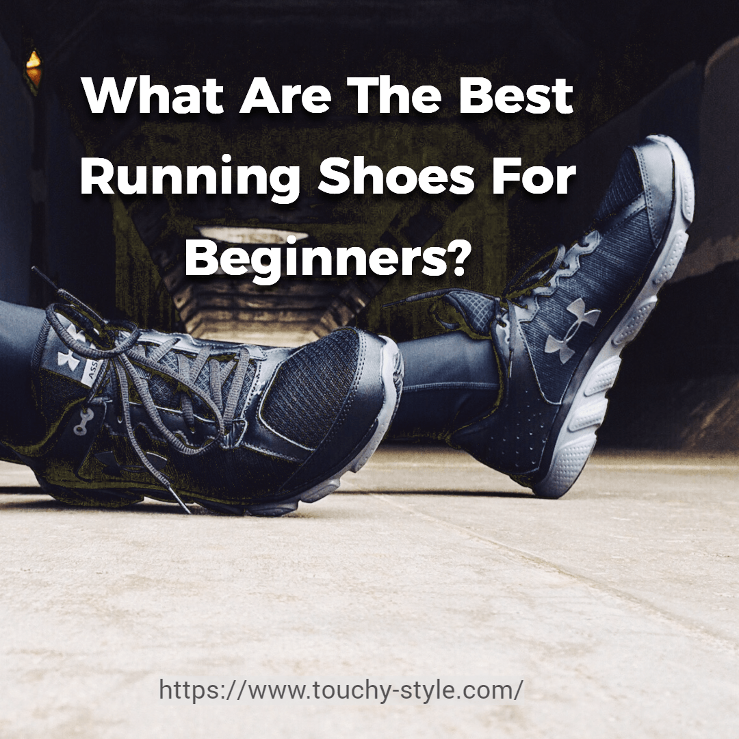 What Are The Best Running Shoes For Beginners? - Touchy Style .