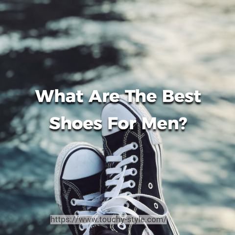 What are The Best Shoes for Men? - Touchy Style .