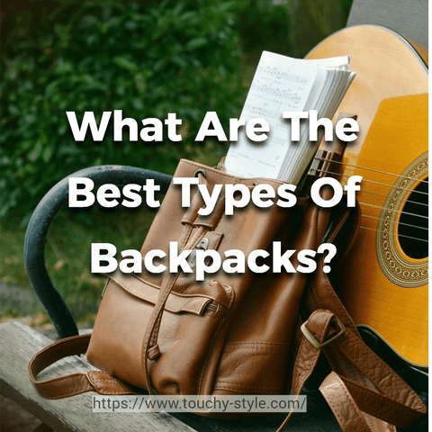 What Are The Best Types Of Backpacks? - Touchy Style .